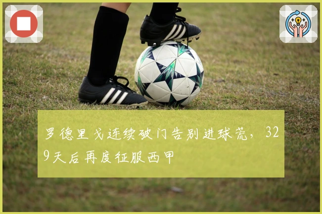 罗德里戈连续破门告别进球荒，329天后再度征服西甲