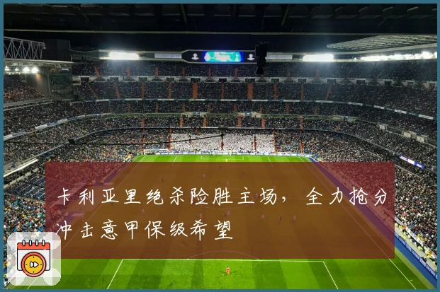 卡利亚里绝杀险胜主场，全力抢分冲击意甲保级希望