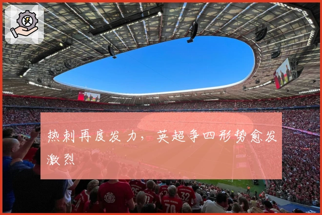 热刺再度发力，英超争四形势愈发激烈