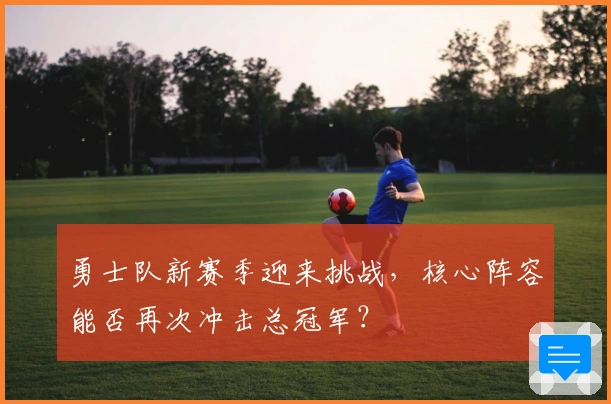 勇士队新赛季迎来挑战，核心阵容能否再次冲击总冠军？