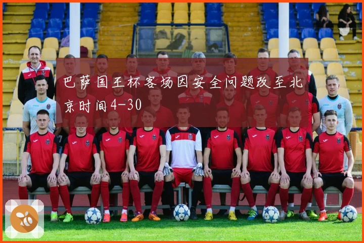 巴萨国王杯客场因安全问题改至北京时间4-30